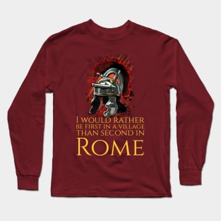 I Would Rather Be First In A Village Than Second In Rome - Julius Caesar Long Sleeve T-Shirt